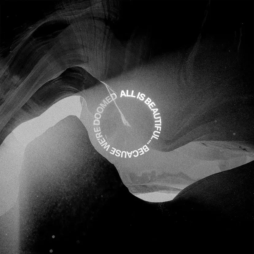 All Is Beautiful... Because We Are Doomed