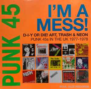 Punk 45: I'm A Mess! D-I-Y Or Die! Art, Trash & Neon - Punk 45s In The UK 1977-78